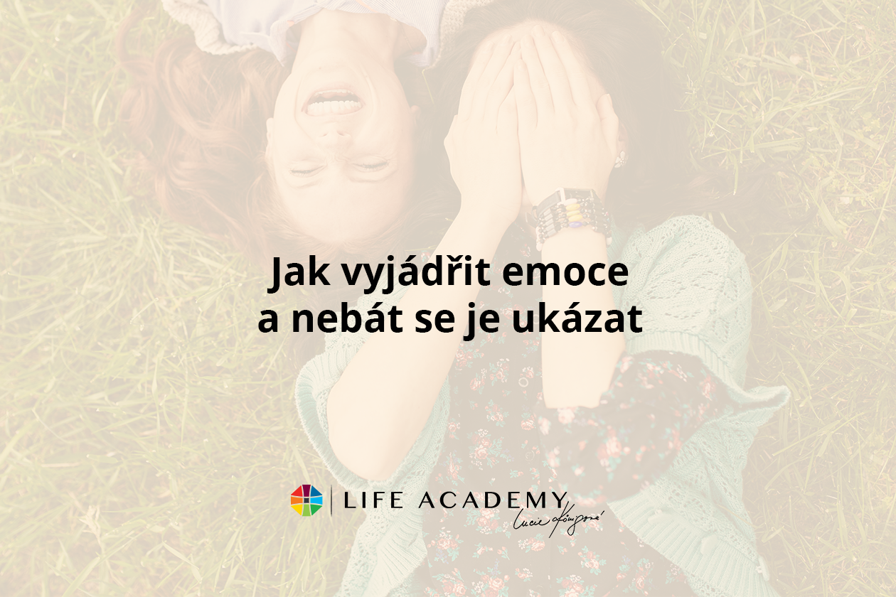 Bojíte se ukázat, co doopravdy cítíte? Naučte se otevřeně vyjadřovat emoce díky Life Academy. Zjistěte více.